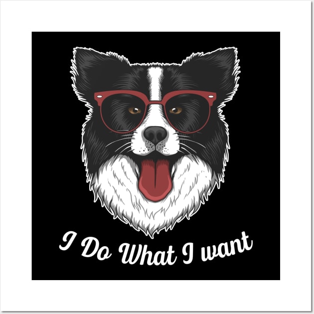 Chic Canine Coats Collie I Do What I Want Tee Border Tee Wall Art by Merle Huisman